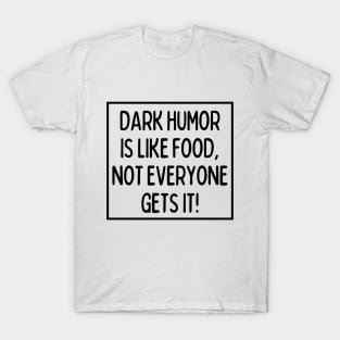 Dark humor ain't for everybody! T-Shirt